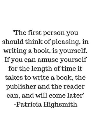 'The first person you should think of pleasing, in writing a book, is yourself. If you can amuse yourself for the length of time it takes to write a book, the publisher and the reader can, and will come later'-Patricia