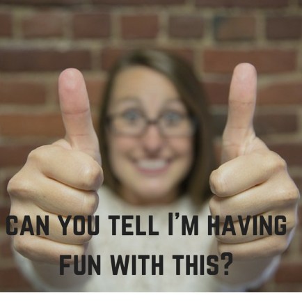 can you tell I'mhaving fun-